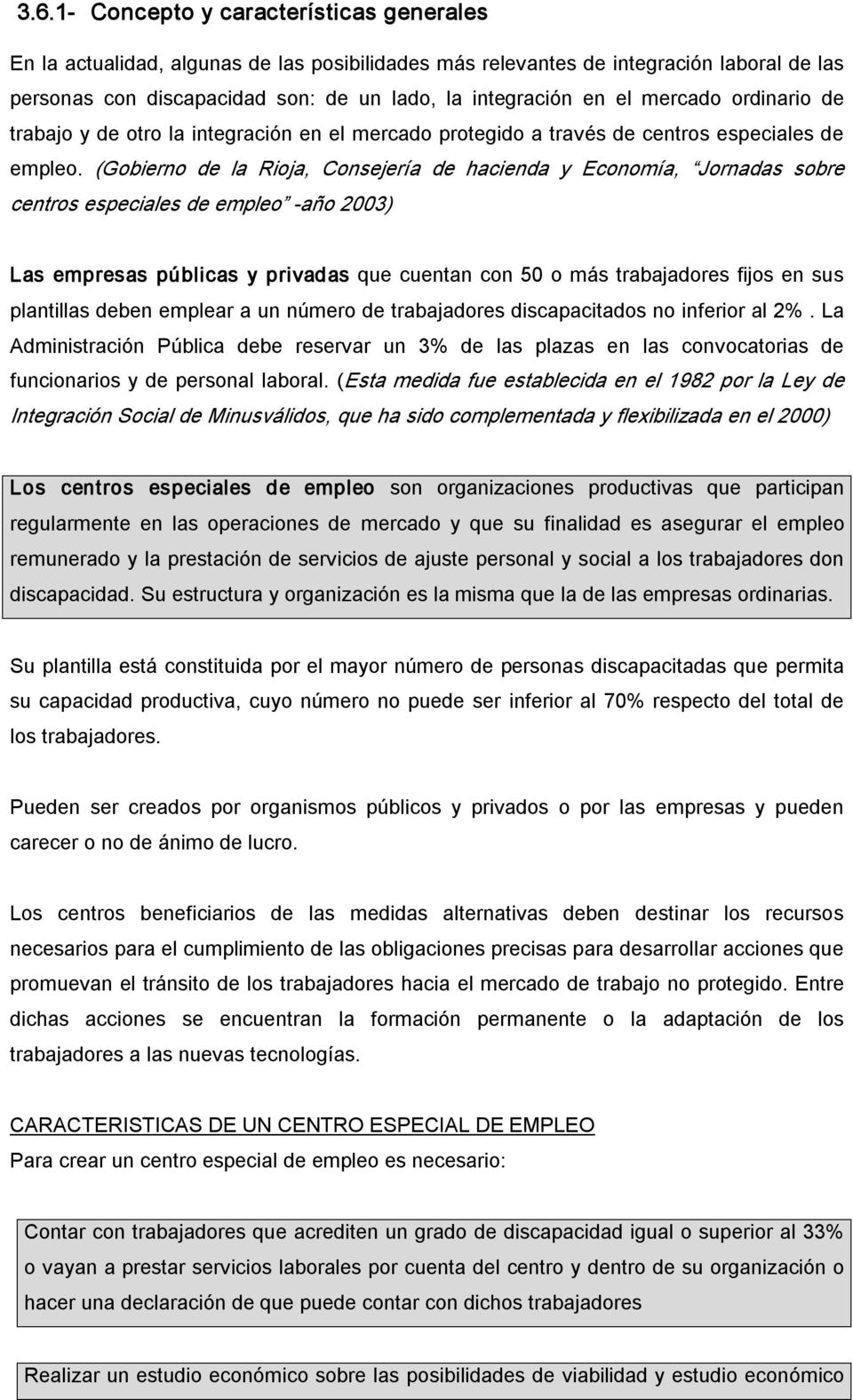 (Gobierno de la Rioja, Consejería de hacienda y Economía, Jornadas sobre centros especiales de empleo año 2003) Las empresas públicas y privadas que cuentan con 50 o más trabajadores fijos en sus