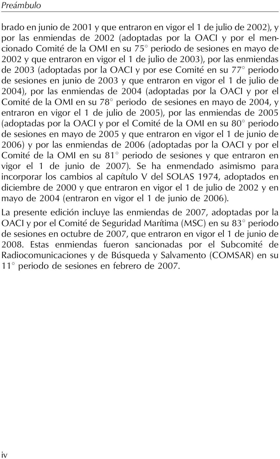vigor el 1 de julio de 2004), por las enmiendas de 2004 (adoptadas por la OACI y por el Comité de la OMI en su 788 periodo de sesiones en mayo de 2004, y entraron en vigor el 1 de julio de 2005), por