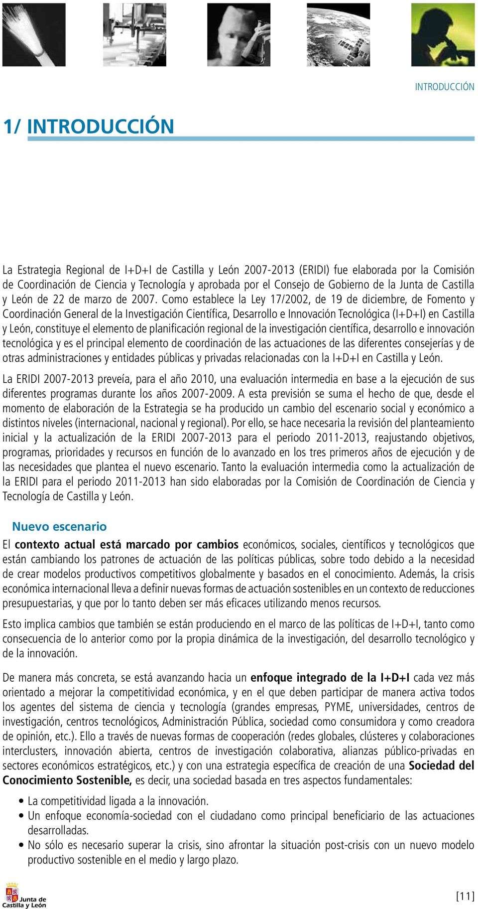Como establece la Ley 17/2002, de 19 de diciembre, de Fomento y Coordinación General de la Investigación Científica, Desarrollo e Innovación Tecnológica (I+D+I) en Castilla y León, constituye el