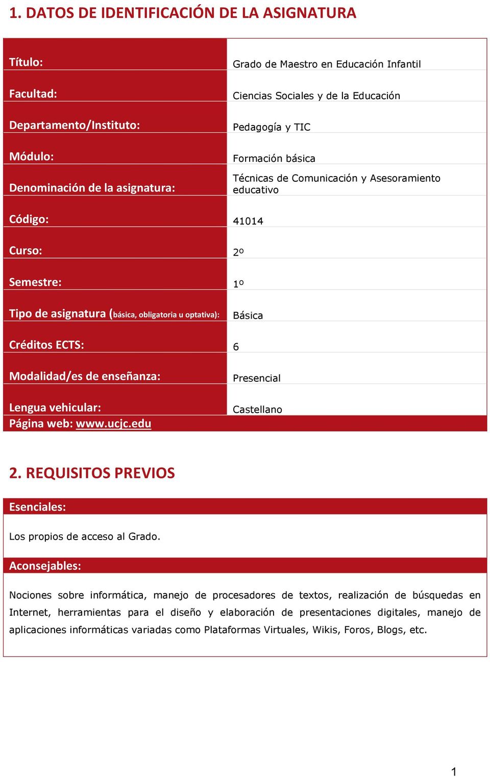 Modalidad/es de enseñanza: Lengua vehicular: Página web: www.ucjc.edu Presencial Castellano 2. REQUISITOS PREVIOS Esenciales: Los propios de acceso al Grado.