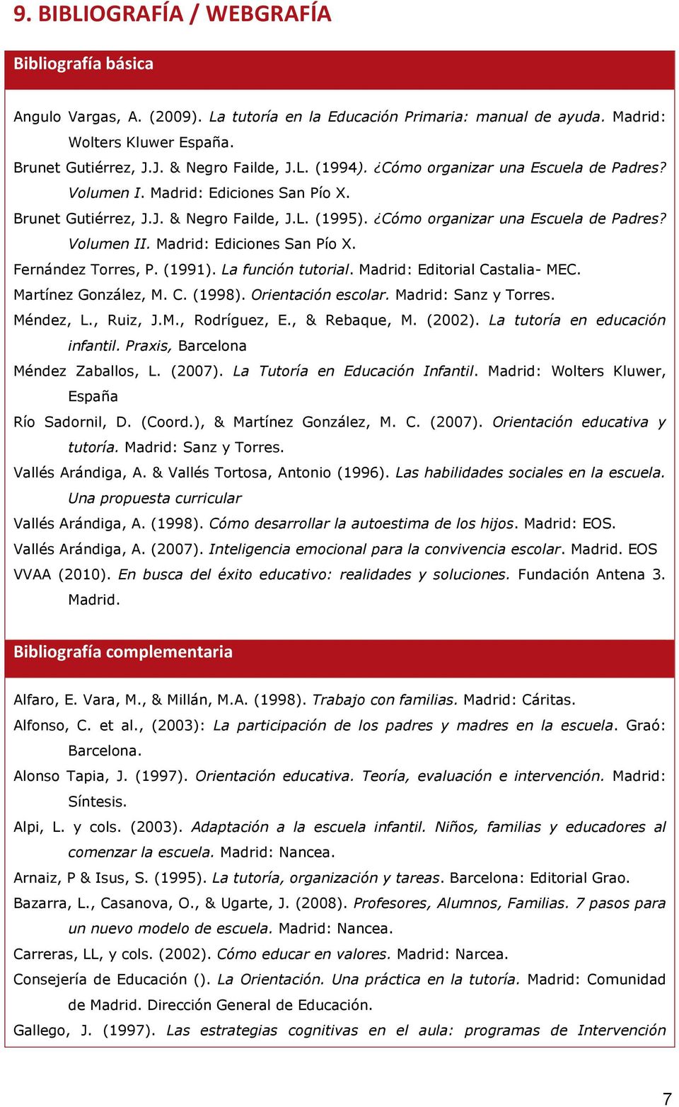 Madrid: Ediciones San Pío X. Fernández Torres, P. (1991). La función tutorial. Madrid: Editorial Castalia- MEC. Martínez González, M. C. (1998). Orientación escolar. Madrid: Sanz y Torres. Méndez, L.