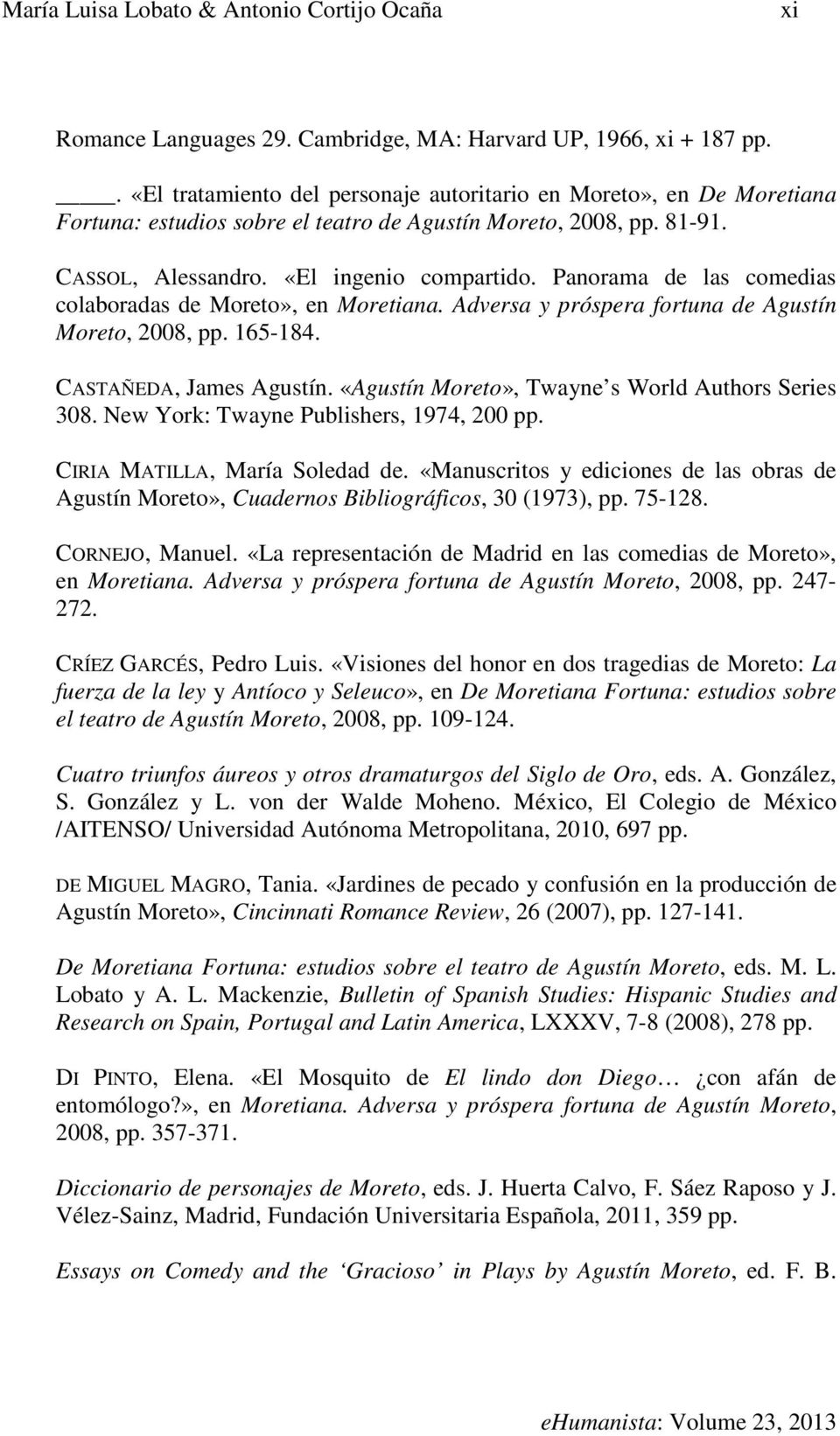 Panorama de las comedias colaboradas de Moreto», en Moretiana. Adversa y próspera fortuna de Agustín Moreto, 2008, pp. 165-184. CASTAÑEDA, James Agustín.