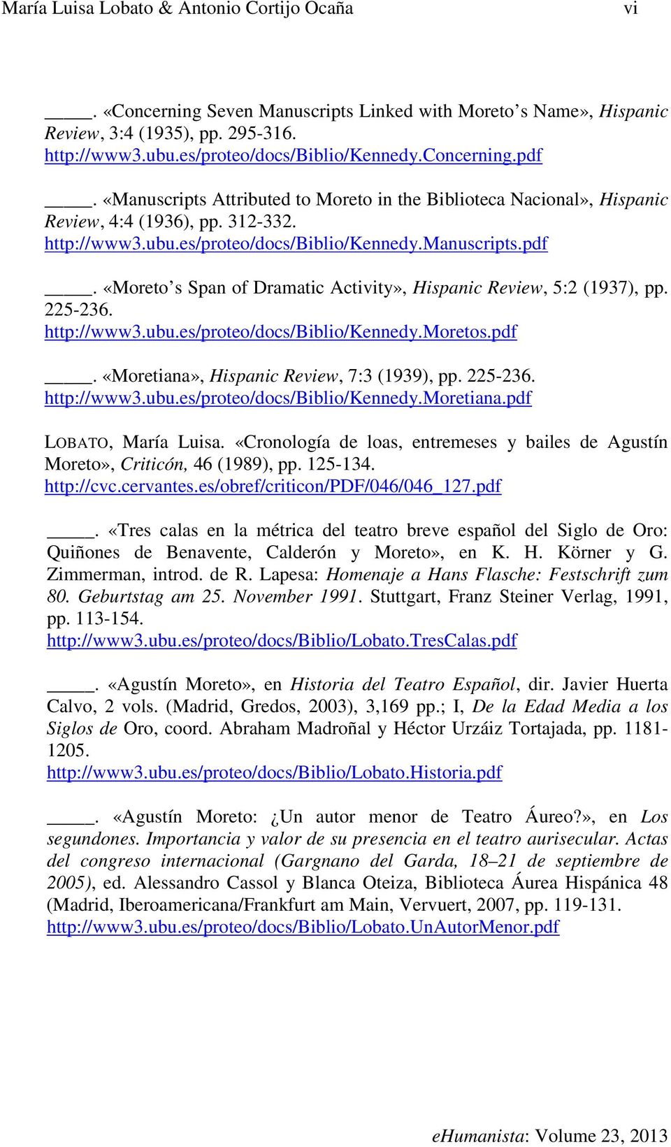 «Moreto s Span of Dramatic Activity», Hispanic Review, 5:2 (1937), pp. 225-236. http://www3.ubu.es/proteo/docs/biblio/kennedy.moretos.pdf. «Moretiana», Hispanic Review, 7:3 (1939), pp. 225-236. http://www3.ubu.es/proteo/docs/biblio/kennedy.moretiana.