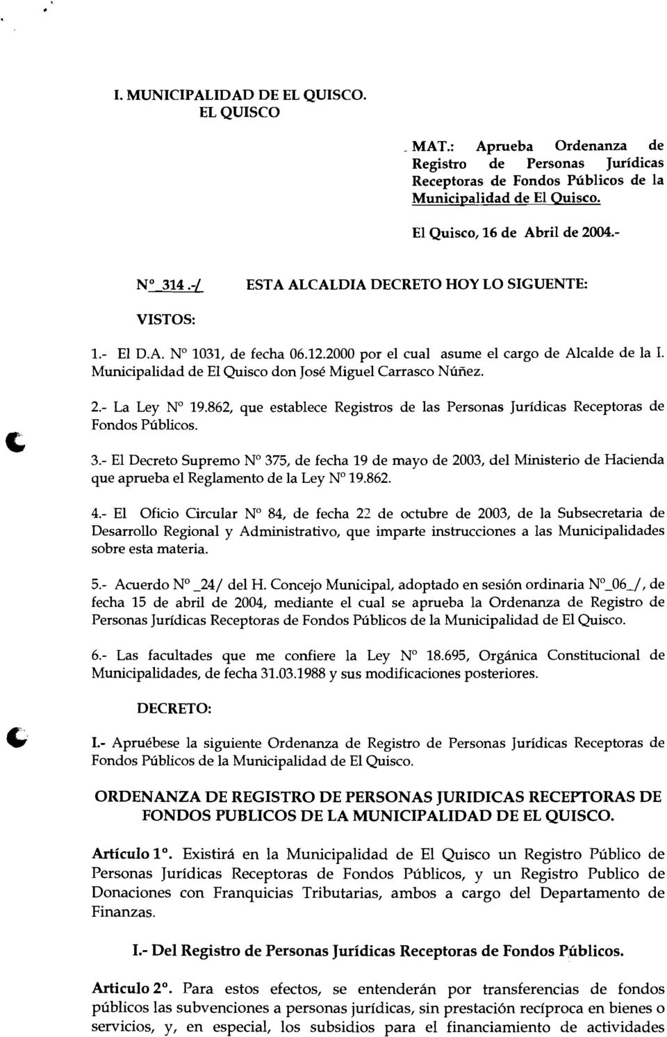 Municipalidad de El Quisco don José Miguel arrasco Núñez. 2.- La Ley No 19.862, que establece Registros de las Personas Jurídicas Receptoras de Fondos Públicos. 3.