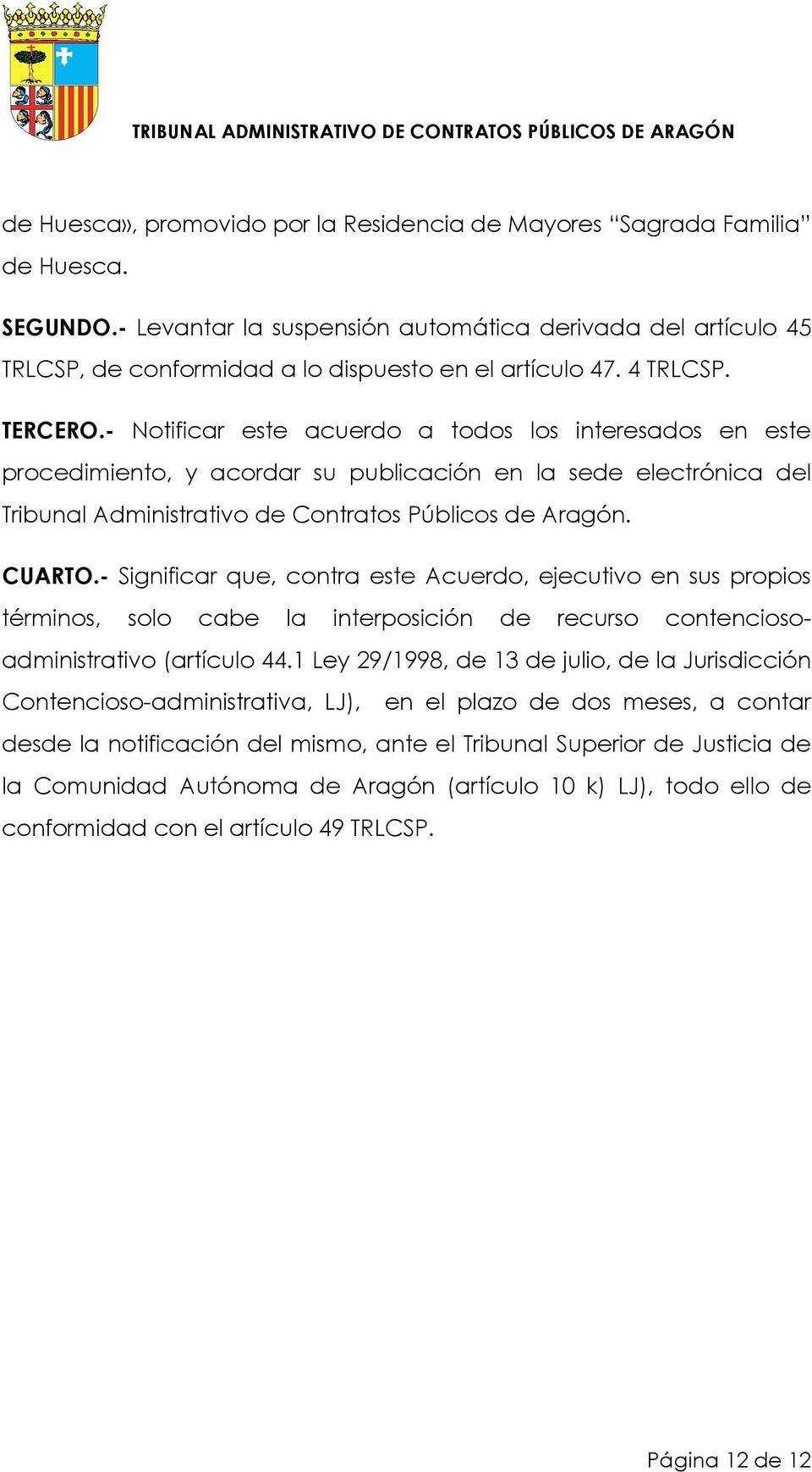 - Notificar este acuerdo a todos los interesados en este procedimiento, y acordar su publicación en la sede electrónica del Tribunal Administrativo de Contratos Públicos de Aragón. CUARTO.