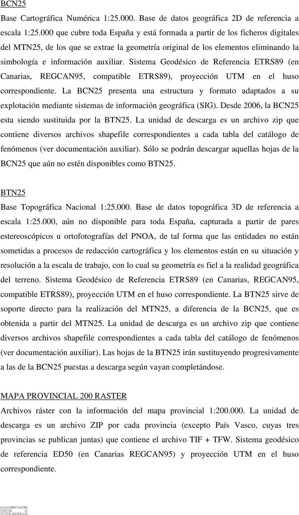 Sistema Geodésico de Referencia ETRS89 (en Canarias, REGCAN95, compatible ETRS89), proyección UTM en el huso correspondiente.