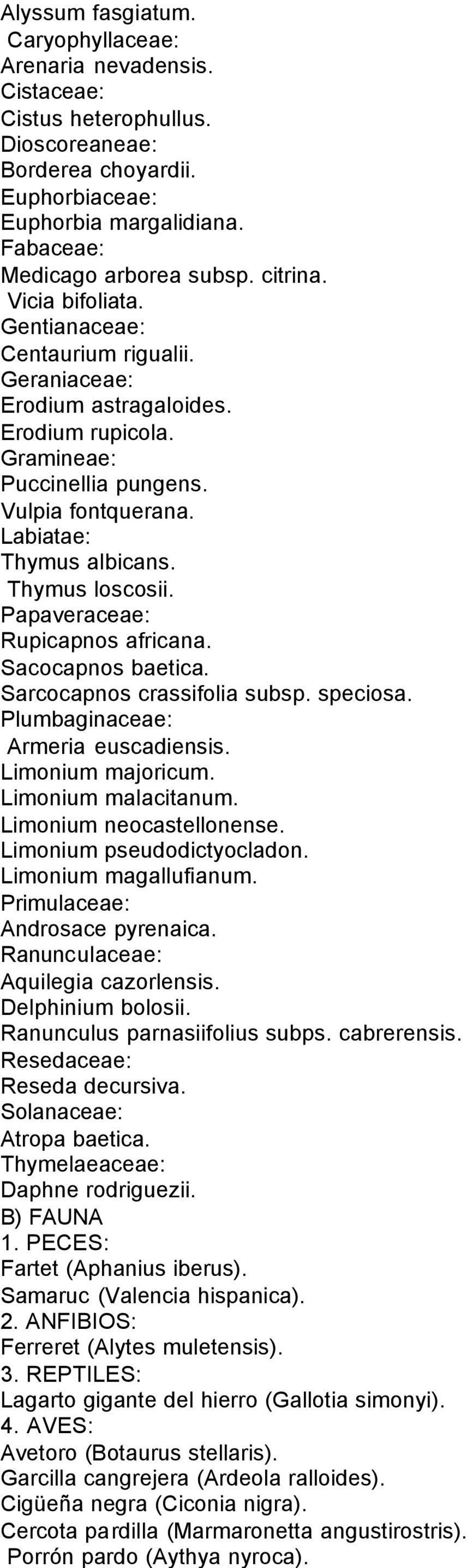 Thymus loscosii. Papaveraceae: Rupicapnos africana. Sacocapnos baetica. Sarcocapnos crassifolia subsp. speciosa. Plumbaginaceae: Armeria euscadiensis. Limonium majoricum. Limonium malacitanum.