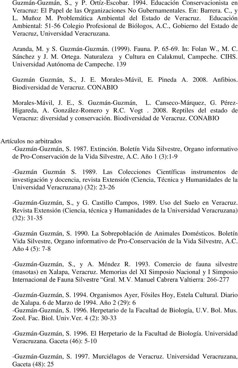 Guzmán-Guzmán. (1999). Fauna. P. 65-69. In: Folan W., M. C. Sánchez y J. M. Ortega. Naturaleza y Cultura en Calakmul, Campeche. CIHS. Universidad Autónoma de Campeche. 139 Guzmán Guzmán, S., J. E.