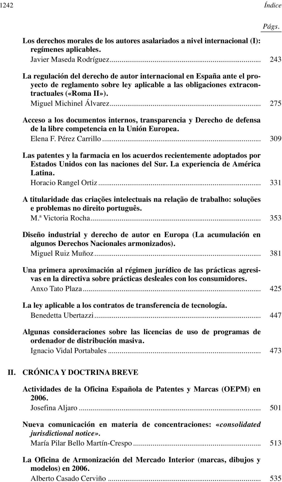 .. 275 Acceso a los documentos internos, transparencia y Derecho de defensa de la libre competencia en la Unión Europea. Elena F. Pérez Carrillo.