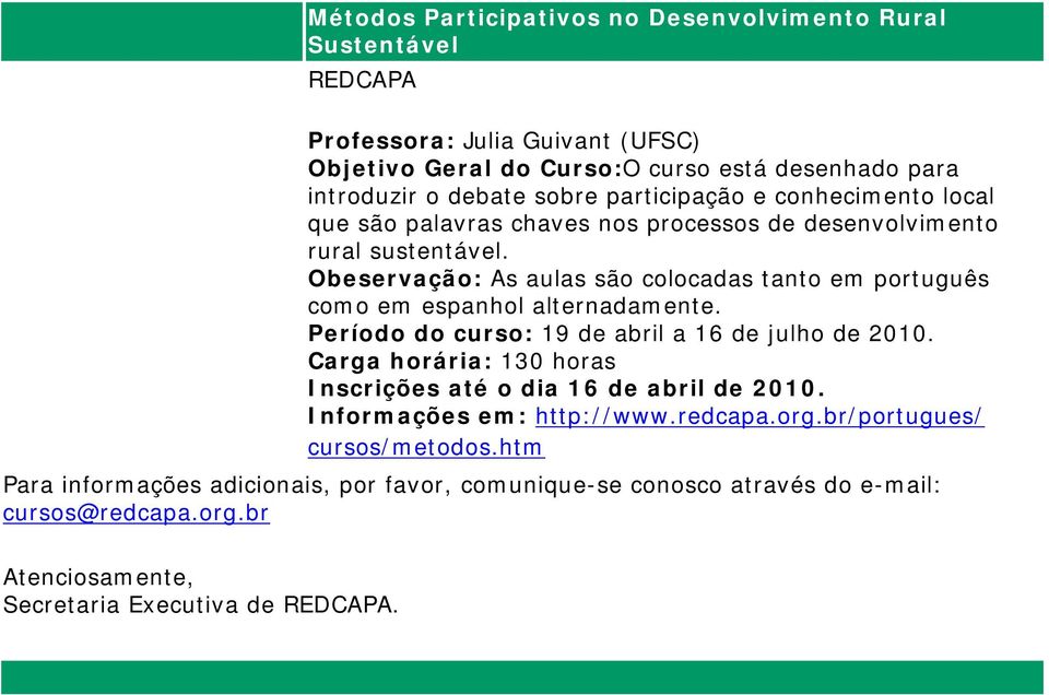 Obeservação: As aulas são colocadas tanto em português como em espanhol alternadamente. Período do curso: 19 de abril a 16 de julho de 2010.