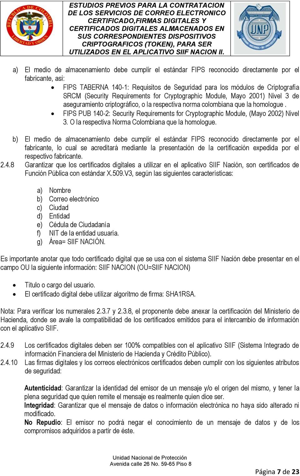 FIPS PUB 140-2: Security Requirements for Cryptographic Module, (Mayo 2002) Nivel 3. O la respectiva Norma Colombiana que la homologue.