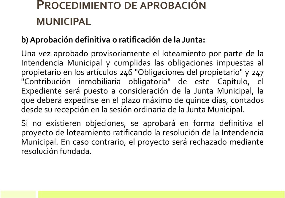 consideración de la Junta Municipal, la que deberá expedirse en el plazo máximo de quince días, contados desde su recepción en la sesión ordinaria de la Junta Municipal.