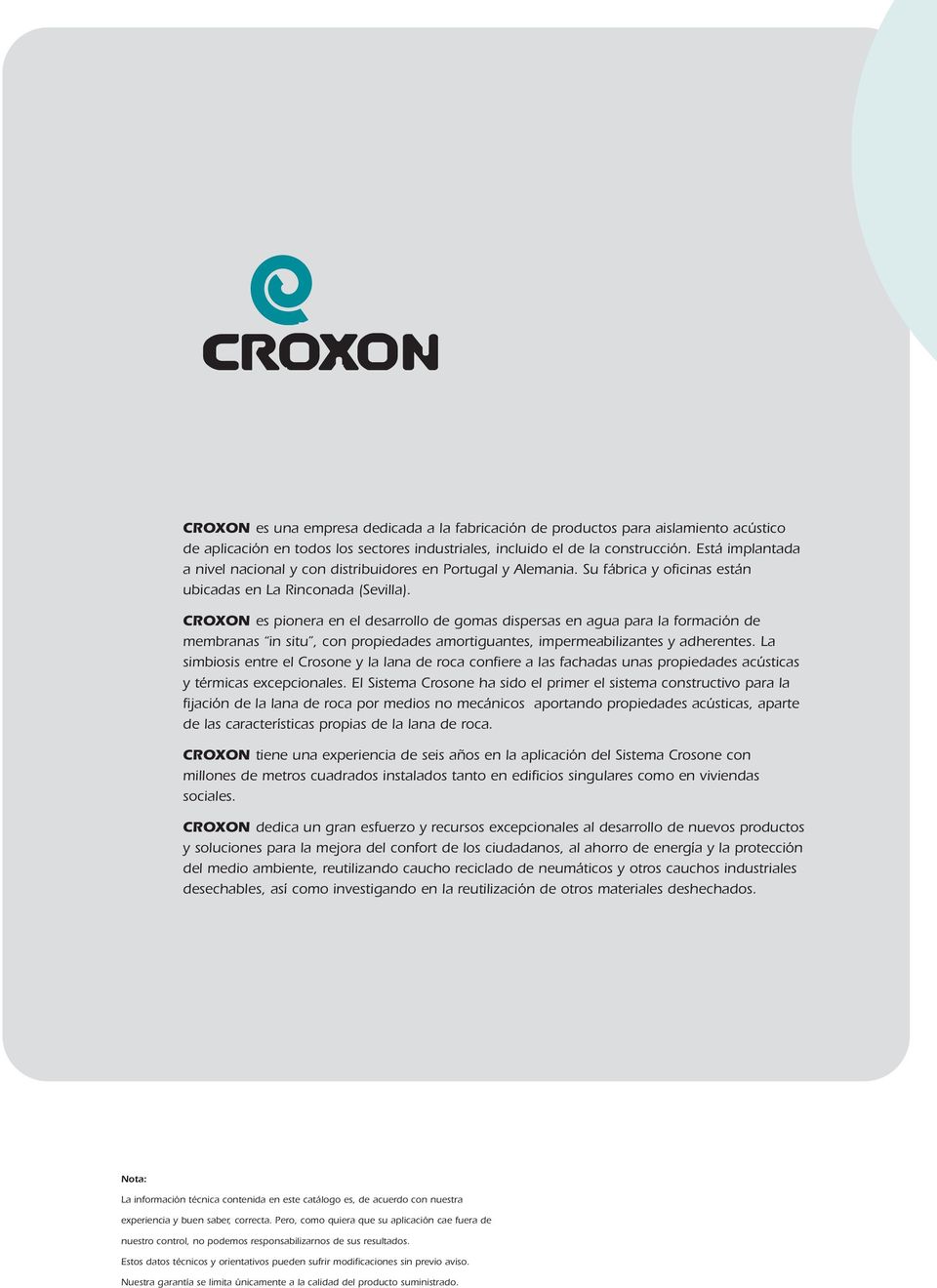 CROXON es pionera en el desarrollo de gomas dispersas en agua para la formación de membranas in situ, con propiedades amortiguantes, impermeabilizantes y adherentes.
