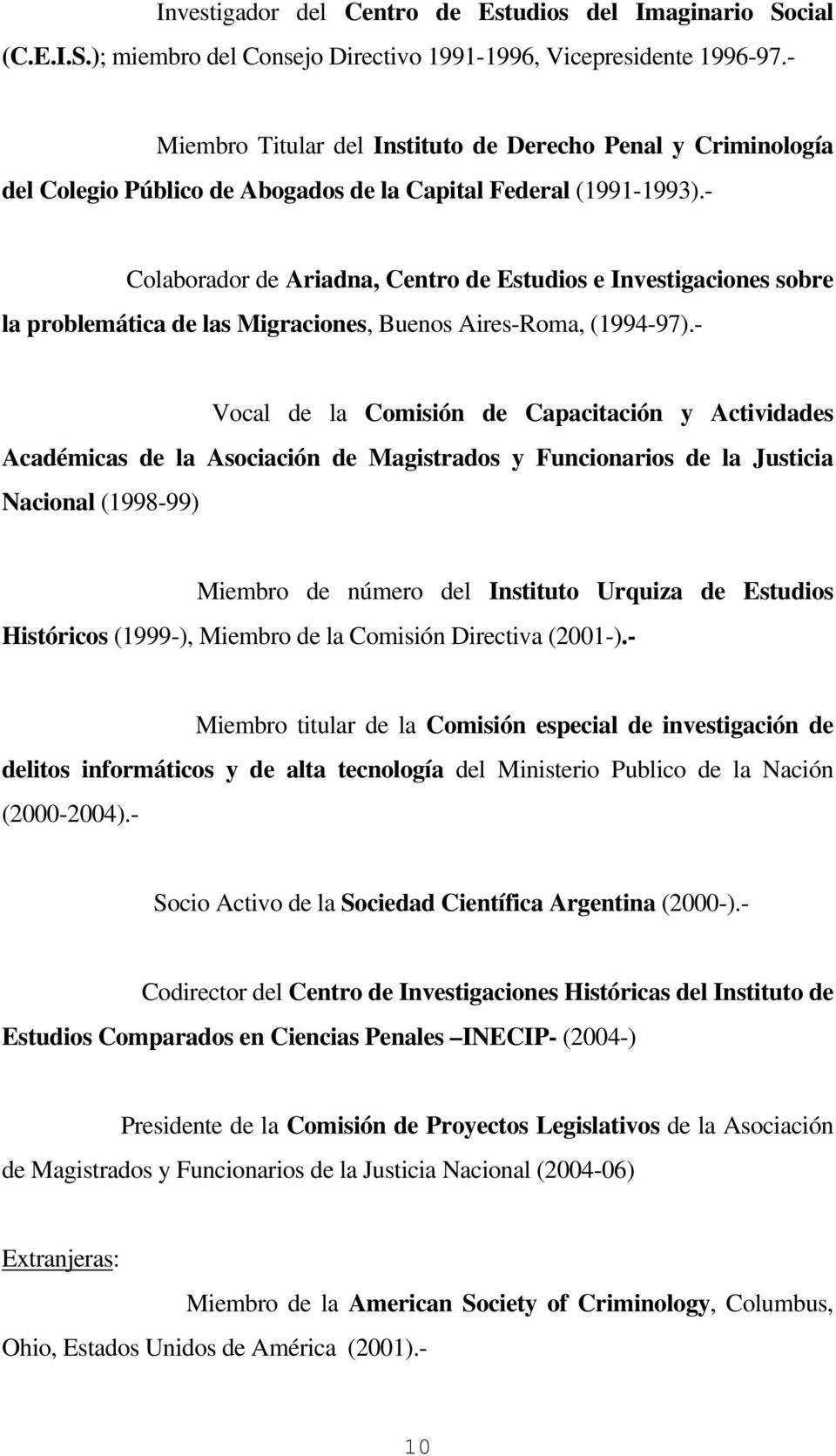 - Colaborador de Ariadna, Centro de Estudios e Investigaciones sobre la problemática de las Migraciones, Buenos Aires-Roma, (1994-97).