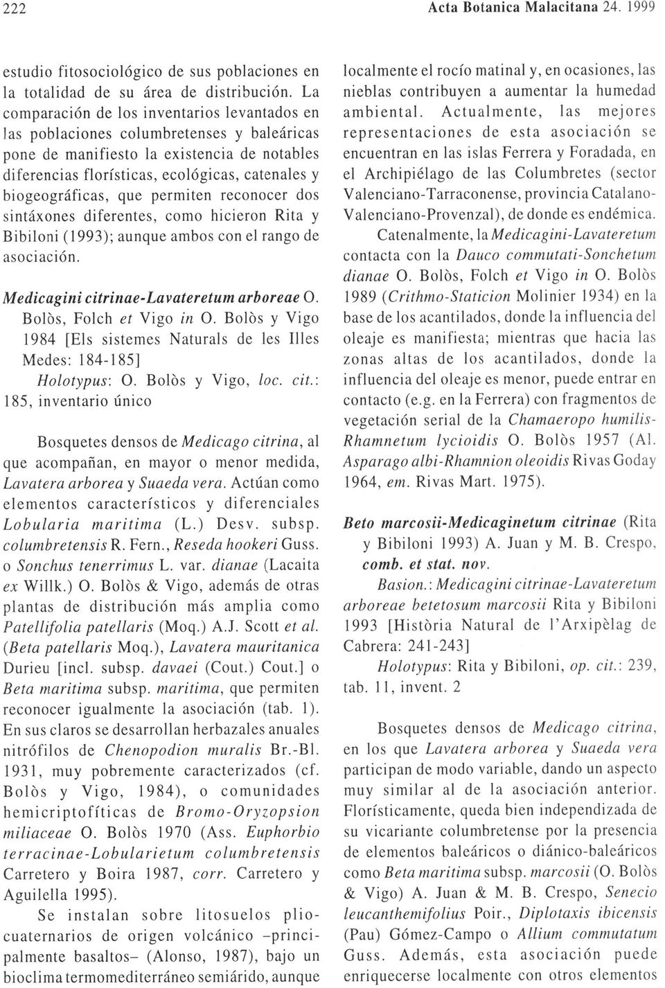 biogeográficas, que permiten reconocer dos sintáxones diferentes, como hicieron Rita y Bibiloni (1993); aunque ambos con el rango de asociación. Medicagini citrinae-lavateretum arboreae O.