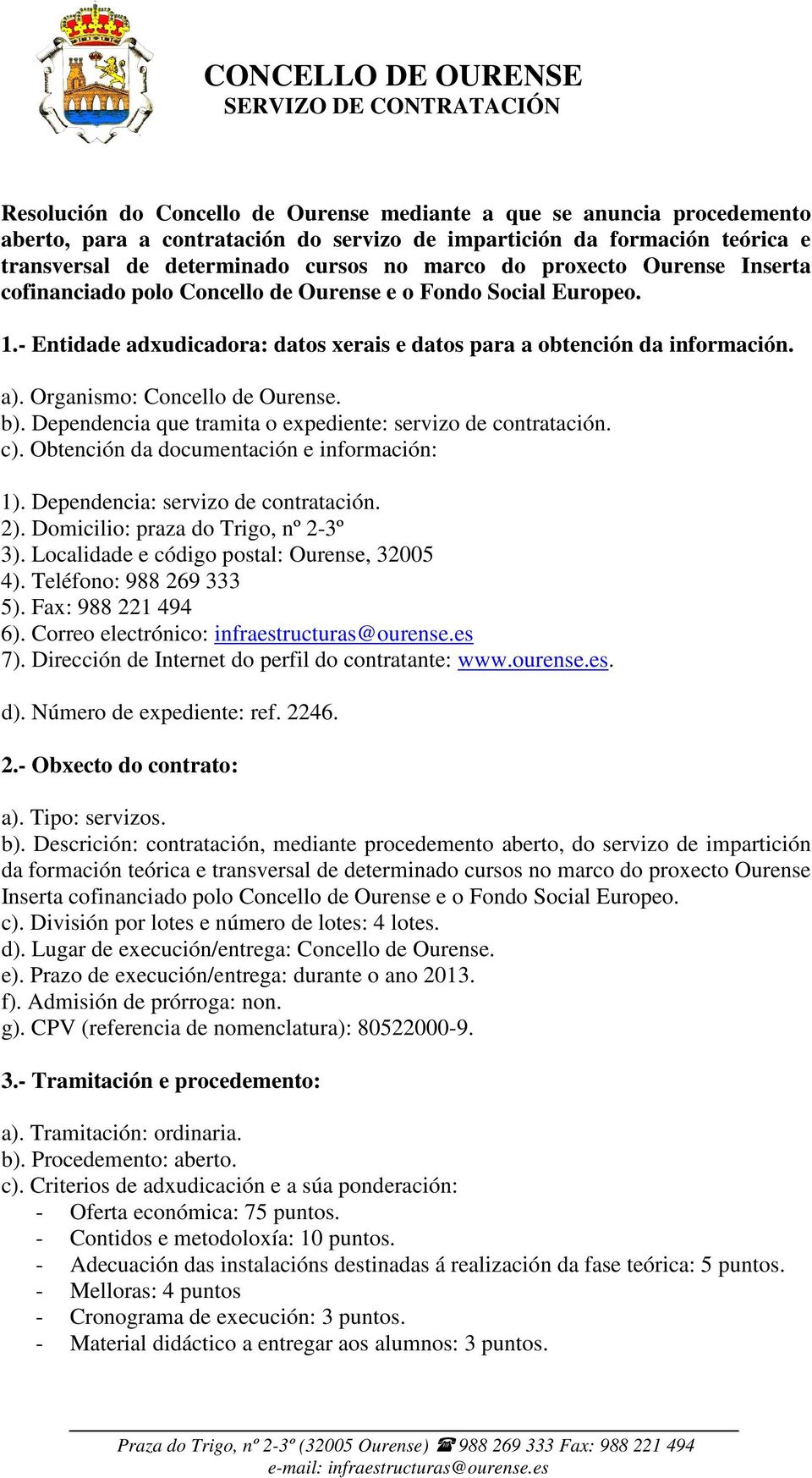 Organismo: Concello de Ourense. b). Dependencia que tramita o expediente: servizo de contratación. c). Obtención da documentación e información: 1). Dependencia: servizo de contratación. 2).
