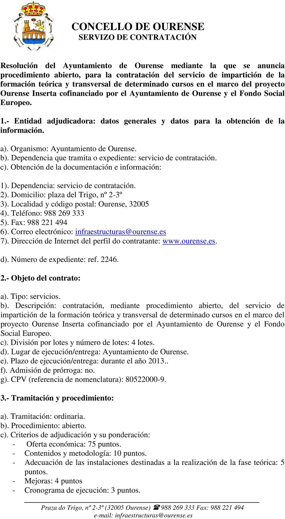 a). Organismo: Ayuntamiento de Ourense. b). Dependencia que tramita o expediente: servicio de contratación. c). Obtención de la documentación e información: 1). Dependencia: servicio de contratación.