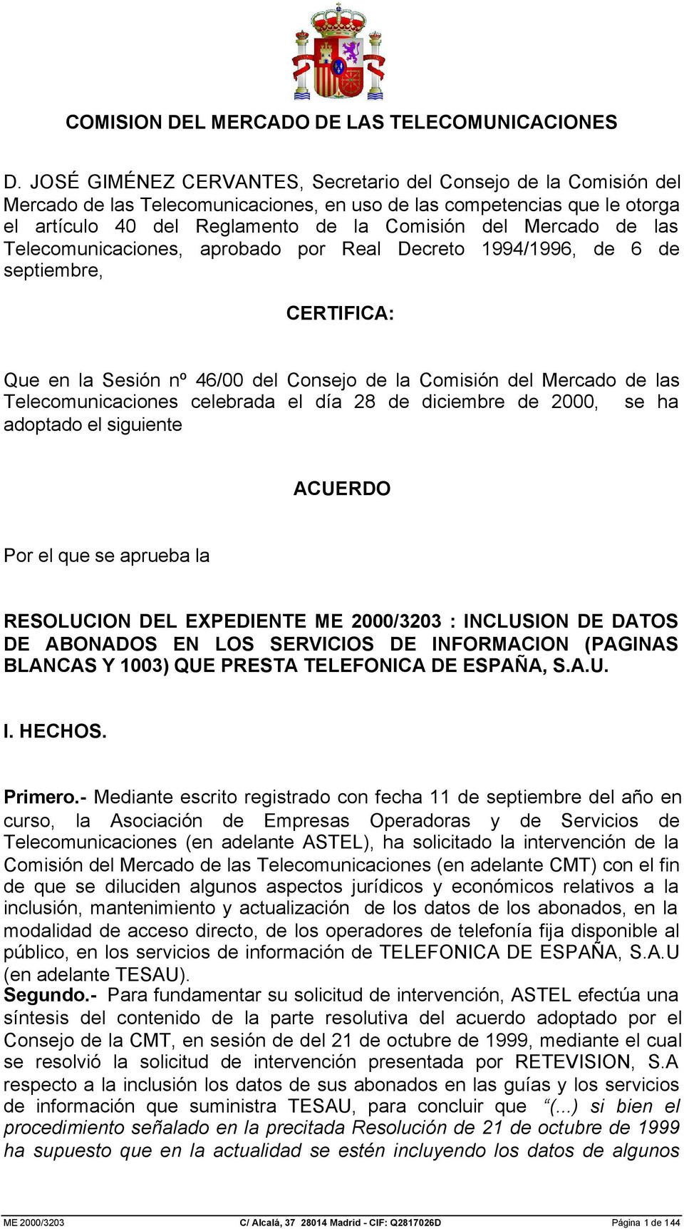celebrada el día 28 de diciembre de 2000, se ha adoptado el siguiente ACUERDO Por el que se aprueba la RESOLUCION DEL EXPEDIENTE ME 2000/3203 : INCLUSION DE DATOS DE ABONADOS EN LOS SERVICIOS DE