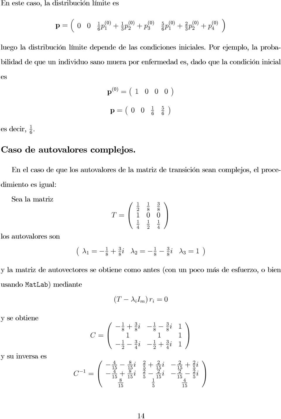 En el caso de que los autovalores de la matriz de transición sean complejos, el procedimiento es igual: Sealamatriz los autovalores son 8 8 T 0 0 λ 8 + 8 i λ 8 8 i λ y la matriz de