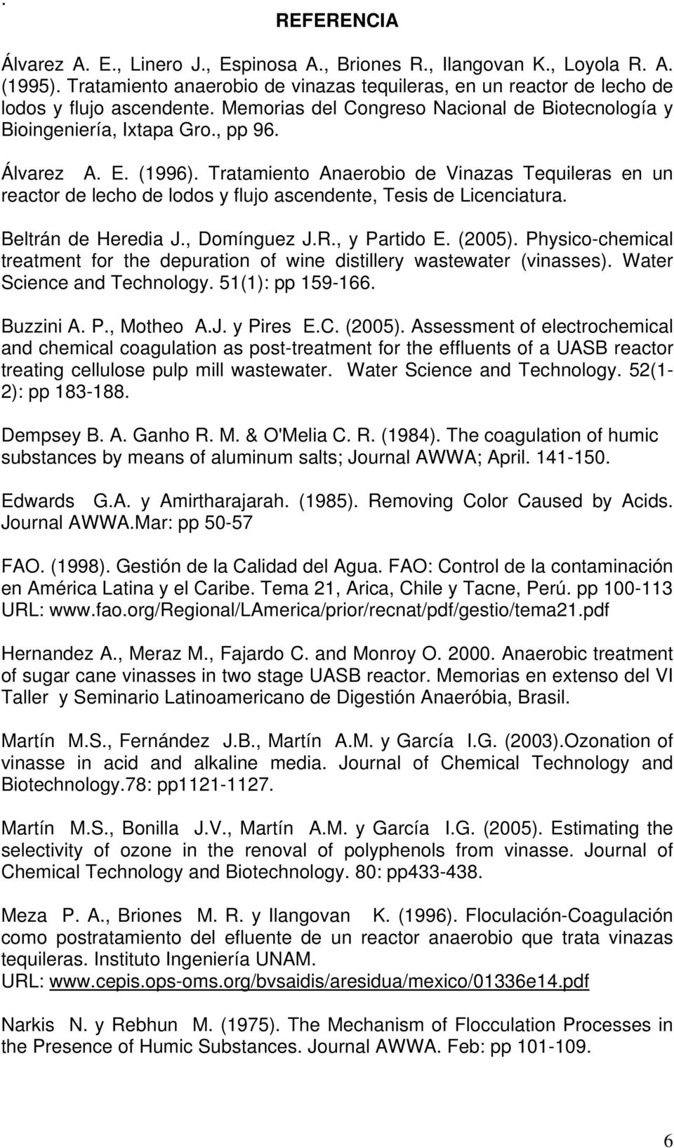 Tratamiento Anaerobio de Vinazas Tequileras en un reactor de lecho de lodos y flujo ascendente, Tesis de Licenciatura. Beltrán de Heredia J., Domínguez J.R., y Partido E. (2005).