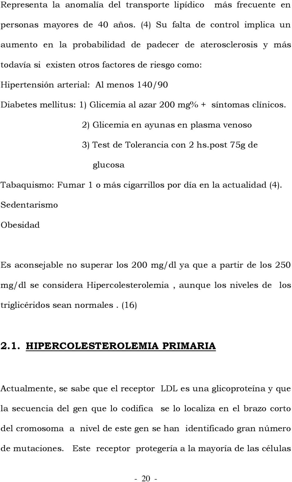 mellitus: 1) Glicemia al azar 200 mg% + síntomas clínicos. 2) Glicemia en ayunas en plasma venoso 3) Test de Tolerancia con 2 hs.