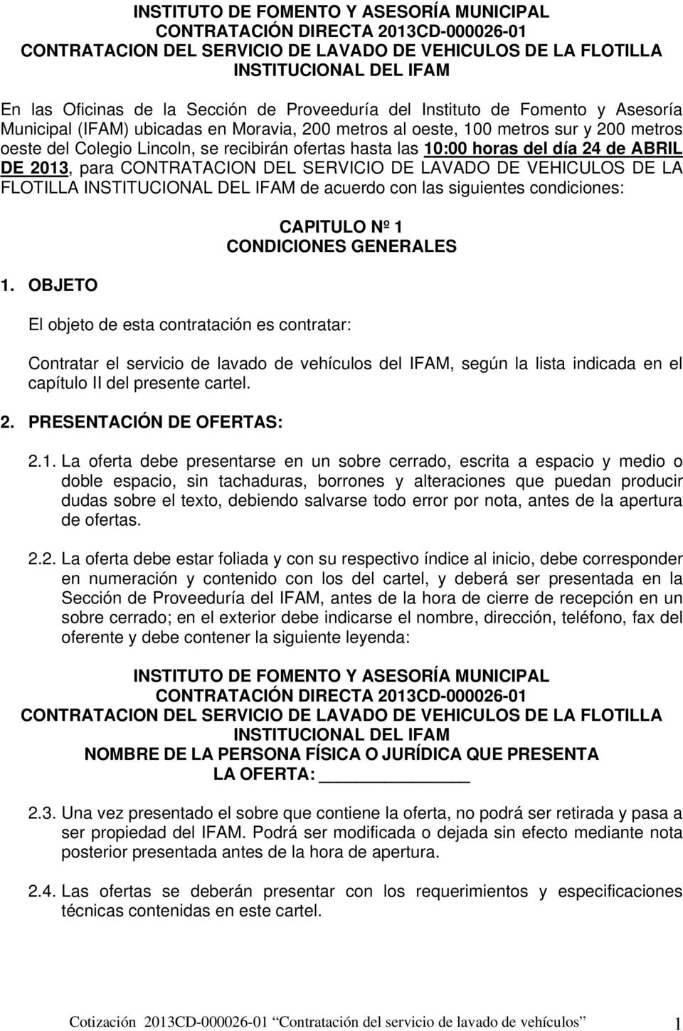 horas del día 24 de ABRIL DE 2013, para CONTRATACION DEL SERVICIO DE LAVADO DE VEHICULOS DE LA FLOTILLA INSTITUCIONAL DEL IFAM de acuerdo con las siguientes condiciones: 1.