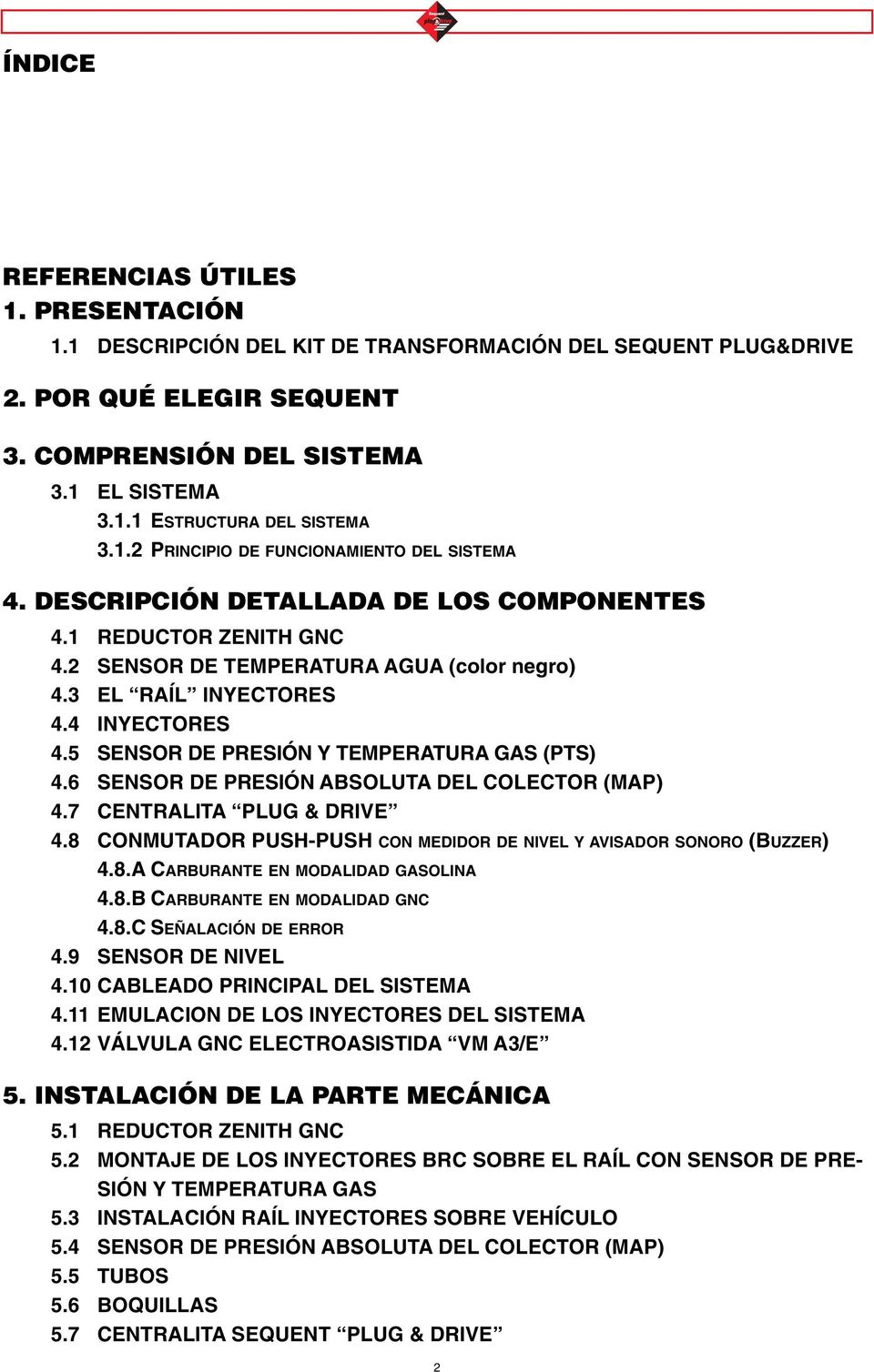 5 SENSOR DE PRESIÓN Y TEMPERATURA GAS (PTS) 4.6 SENSOR DE PRESIÓN ABSOLUTA DEL COLECTOR (MAP) 4.7 CENTRALITA PLUG & DRIVE 4.8 CONMUTADOR PUSH-PUSH CON MEDIDOR DE NIVEL Y AVISADOR SONORO (BUZZER) 4.8.A CARBURANTE EN MODALIDAD GASOLINA 4.