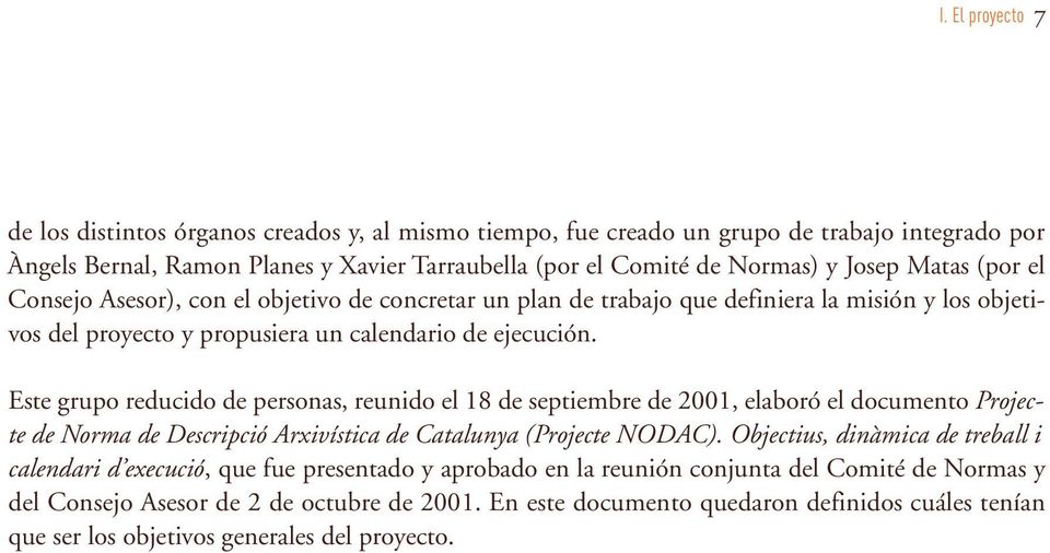 Este grupo reducido de personas, reunido el 18 de septiembre de 2001, elaboró el documento Projecte de Norma de Descripció Arxivística de Catalunya (Projecte NODAC).