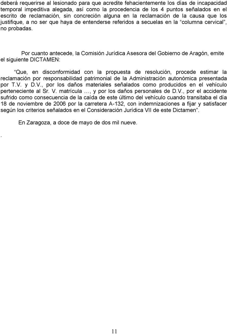 Por cuanto antecede, la Comisión Jurídica Asesora del Gobierno de Aragón, emite el siguiente DICTAMEN: Que, en disconformidad con la propuesta de resolución, procede estimar la reclamación por