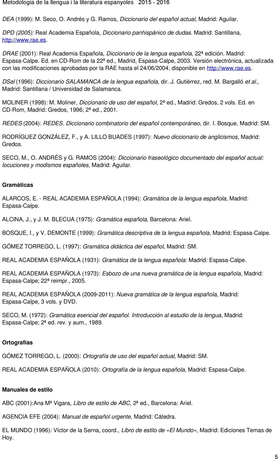 Versión electrónica, actualizada con las modificaciones aprobadas por la RAE hasta el 24/06/2004, disponible en http://www.rae.es. DSal (1996): Diccionario SALAMANCA de la lengua española, dir. J.