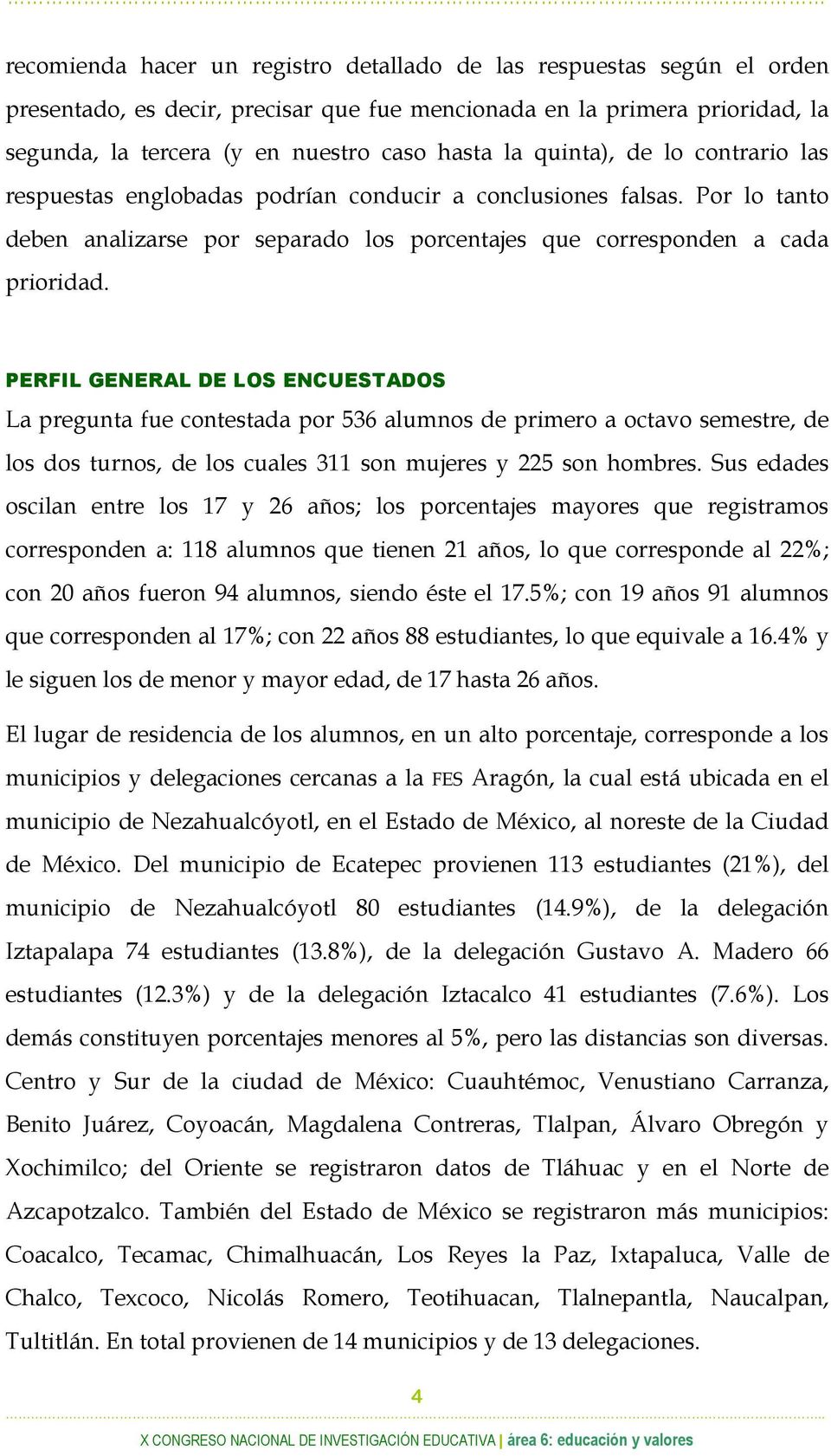 PERFIL GENERAL DE LOS ENCUESTADOS La pregunta fue contestada por 536 alumnos de primero a octavo semestre, de los dos turnos, de los cuales 311 son mujeres y 225 son hombres.