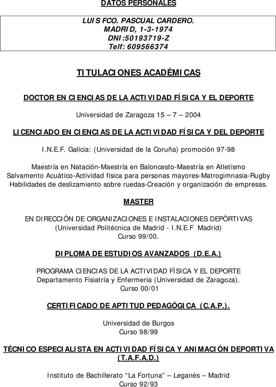 FÍSICA Y DEL DEPORTE I.N.E.F. Galicia: (Universidad de la Coruña) promoción 97-98 Maestría en Natación-Maestría en Baloncesto-Maestría en Atletismo Salvamento Acuático-Actividad física para personas