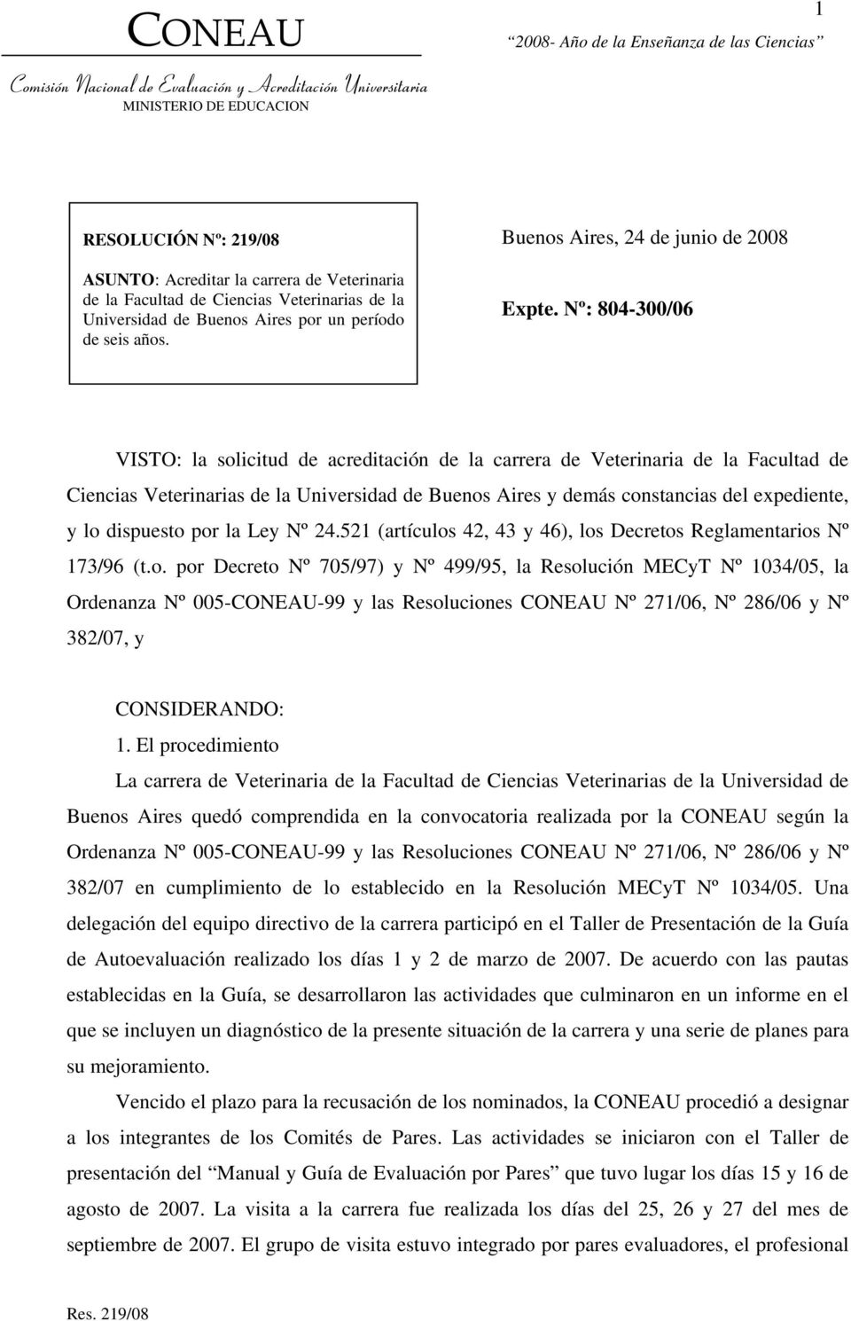 Nº: 804-300/06 VISTO: la solicitud de acreditación de la carrera de Veterinaria de la Facultad de Ciencias Veterinarias de la Universidad de Buenos Aires y demás constancias del expediente, y lo