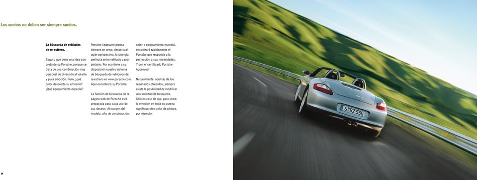 Qué equipamiento especial? Porsche Approved piensa siempre en crear, desde cualquier perspectiva, la sinergia perfecta entre vehículo y propietario.