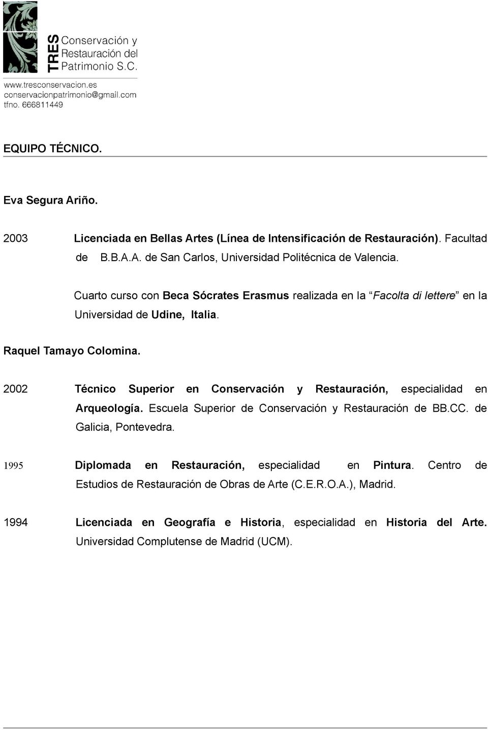 2002 Técnico Superior en Conservación y Restauración, especialidad en Arqueología. Escuela Superior de Conservación y Restauración de BB.CC. de Galicia, Pontevedra.