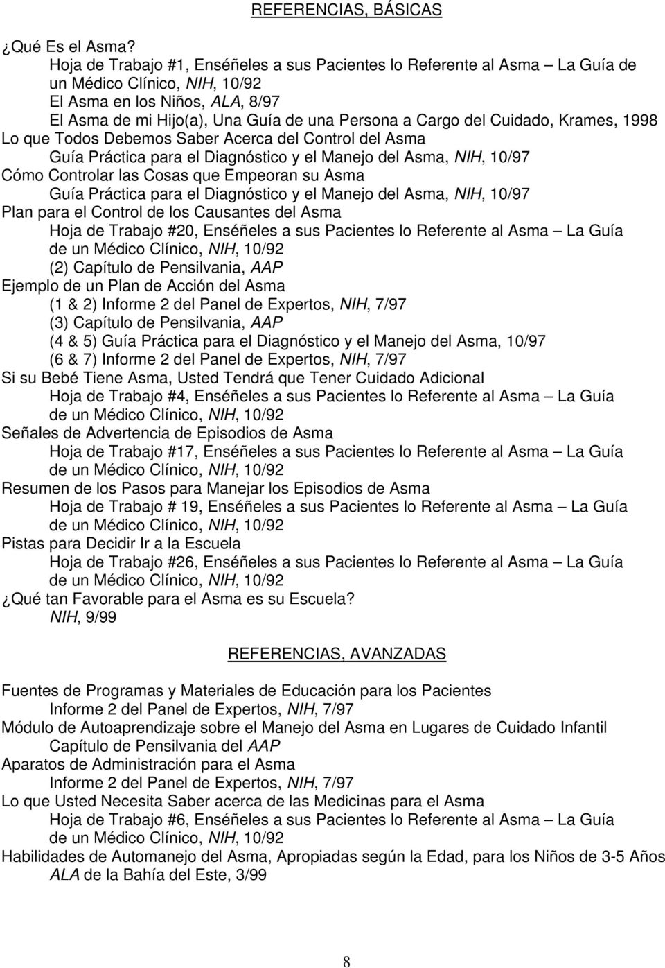 Cuidado, Krames, 1998 Lo que Todos Debemos Saber Acerca del Control del Asma Guía Práctica para el Diagnóstico y el Manejo del Asma, NIH, 10/97 Cómo Controlar las Cosas que Empeoran su Asma Guía