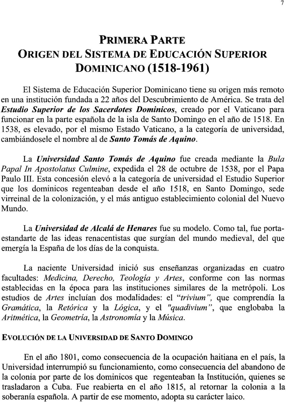 En 1538, es elevado, por el mismo Estado Vaticano, a la categoría de universidad, cambiándosele el nombre al de Santo Tomás de Aquino.