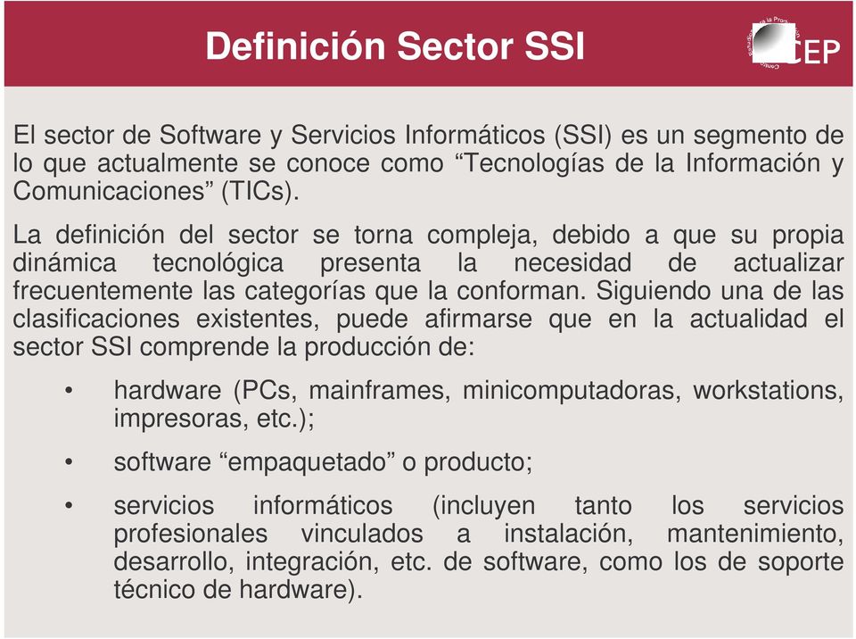 Siguiendo una de las clasificaciones existentes, puede afirmarse que en la actualidad el sector SSI comprende la producción de: hardware (PCs, mainframes, minicomputadoras, workstations,