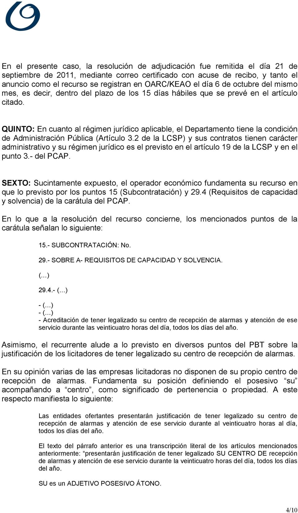 QUINTO: En cuanto al régimen jurídico aplicable, el Departamento tiene la condición de Administración Pública (Artículo 3.
