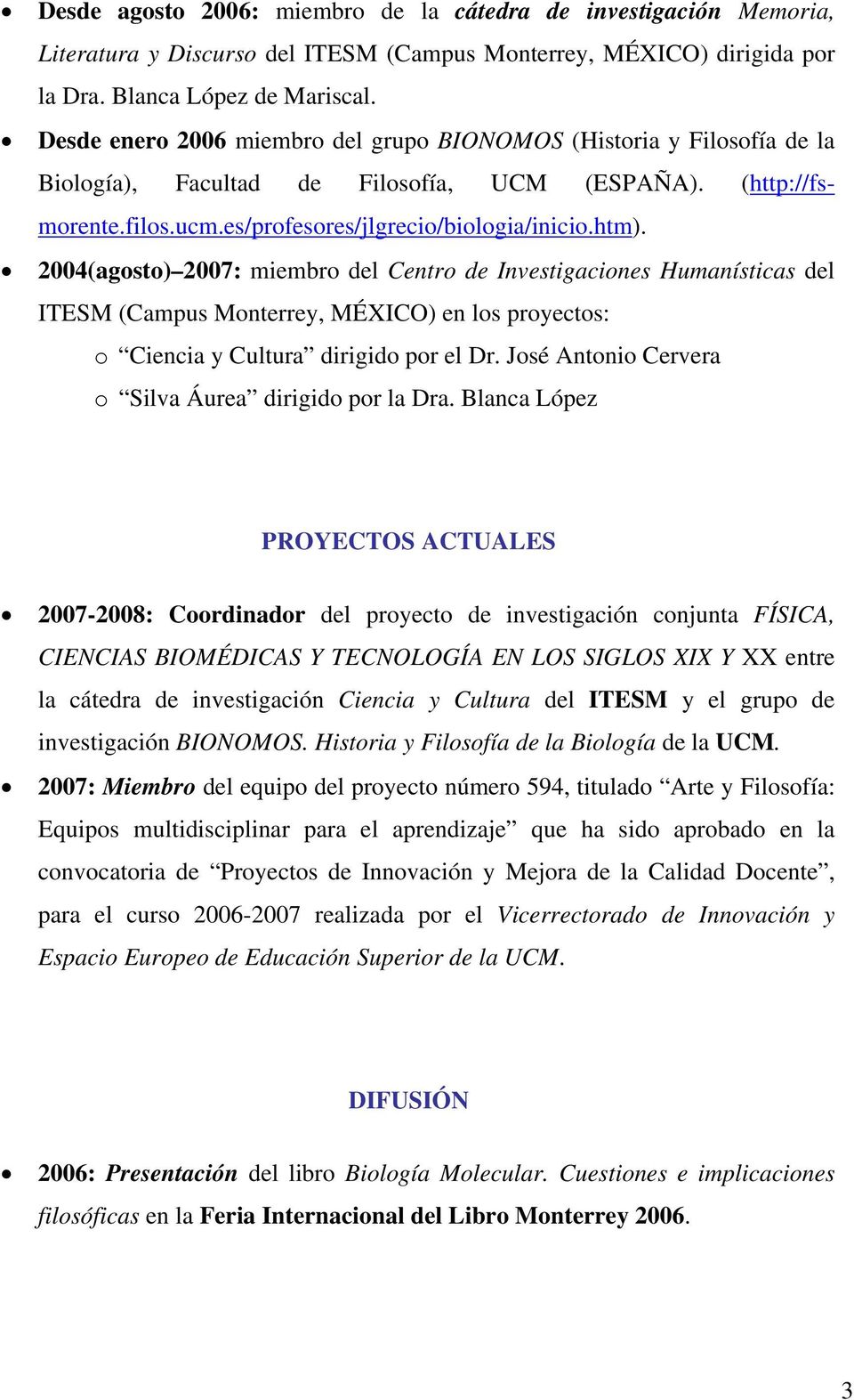 2004(agosto) 2007: miembro del Centro de Investigaciones Humanísticas del ITESM (Campus Monterrey, MÉXICO) en los proyectos: o Ciencia y Cultura dirigido por el Dr.