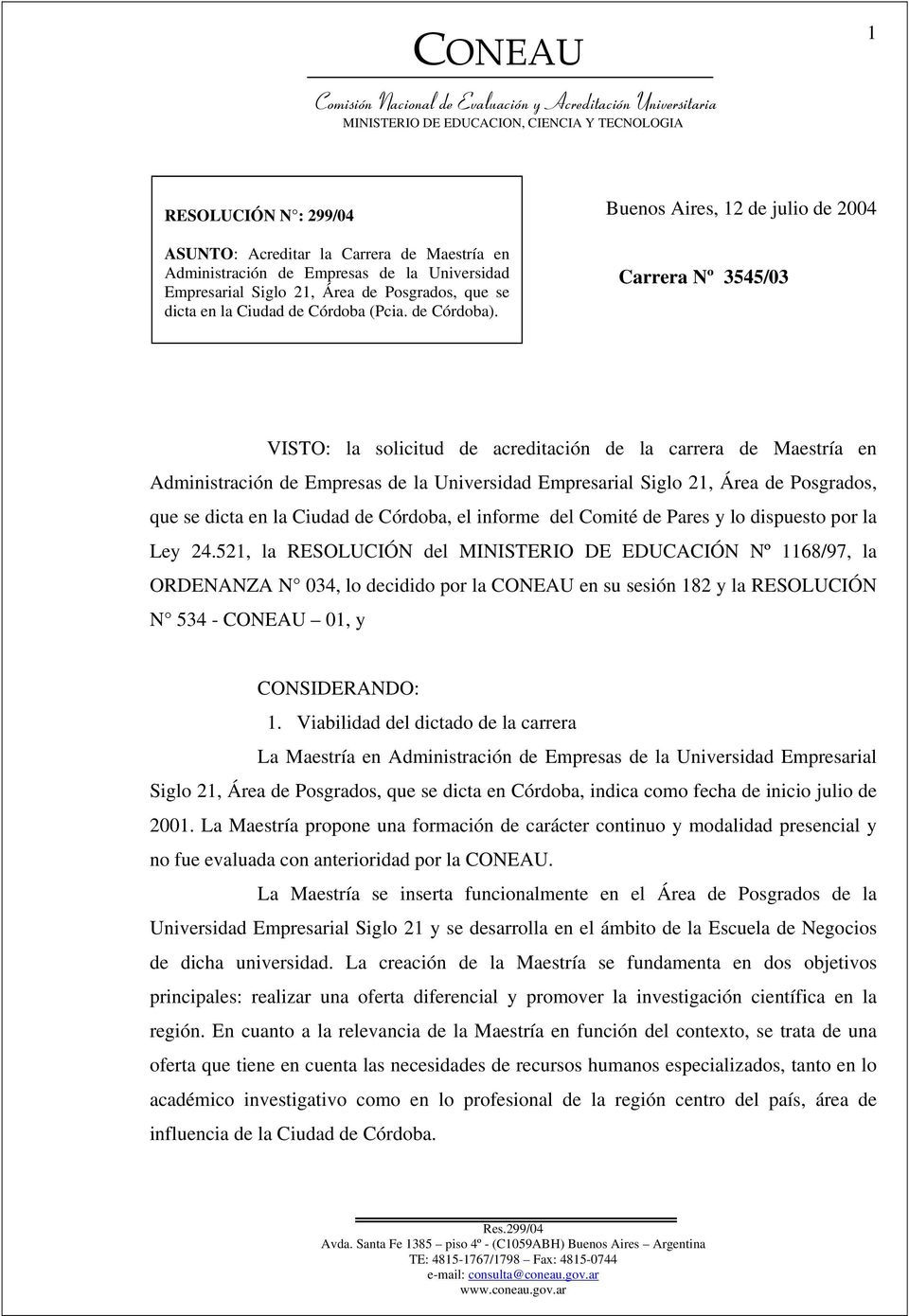 Buenos Aires, 12 de julio de 2004 Carrera Nº 3545/03 VISTO: la solicitud de acreditación de la carrera de Maestría en Administración de Empresas de la Universidad Empresarial Siglo 21, Área de