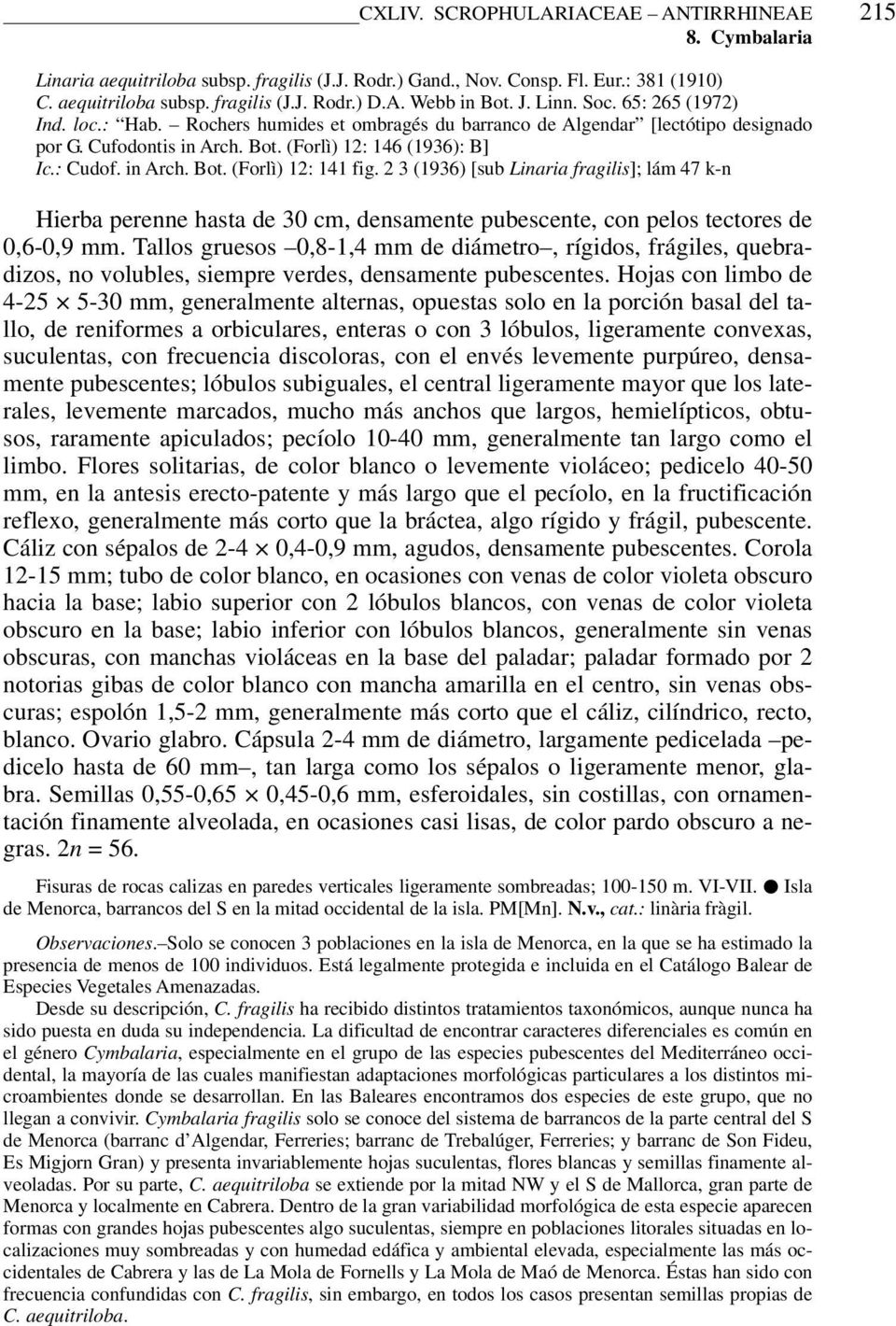 2 3 (1936) [sub Linaria fragilis]; lám 47 k-n Hierba perenne hasta de 30 cm, densamente pubescente, con pelos tectores de 0,6-0,9 mm.