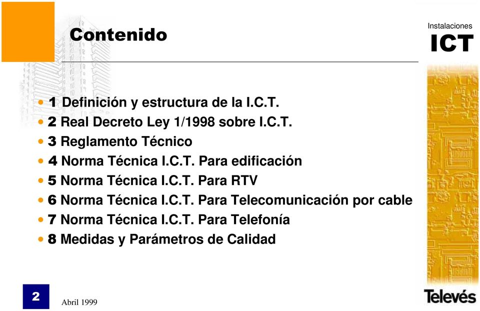 C.T. Para edificación 5 Norma Técnica I.C.T. Para RTV 6 Norma Técnica I.C.T. Para Telecomunicación por cable 7 Norma Técnica I.