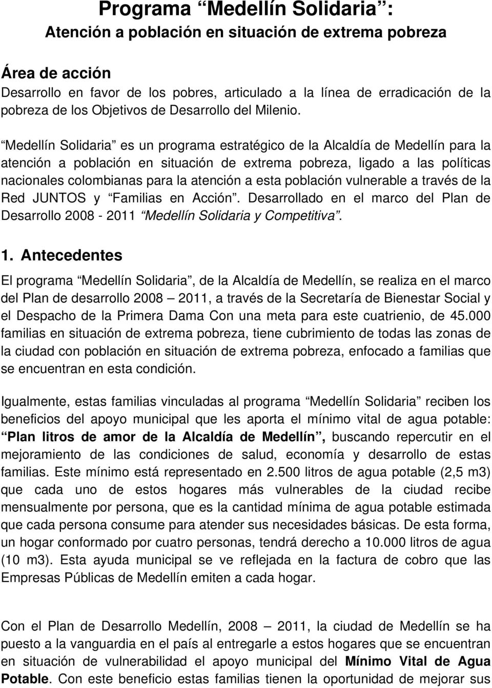 Medellín Solidaria es un programa estratégico de la Alcaldía de Medellín para la atención a población en situación de extrema pobreza, ligado a las políticas nacionales colombianas para la atención a