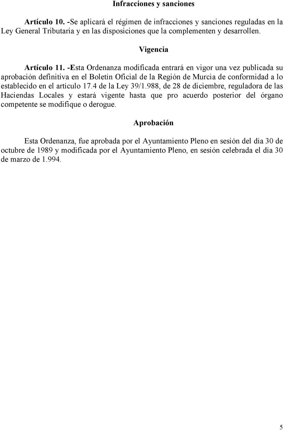 -Esta Ordenanza modificada entrará en vigor una vez publicada su aprobación definitiva en el Boletín Oficial de la Región de Murcia de conformidad a lo establecido en el artículo 17.