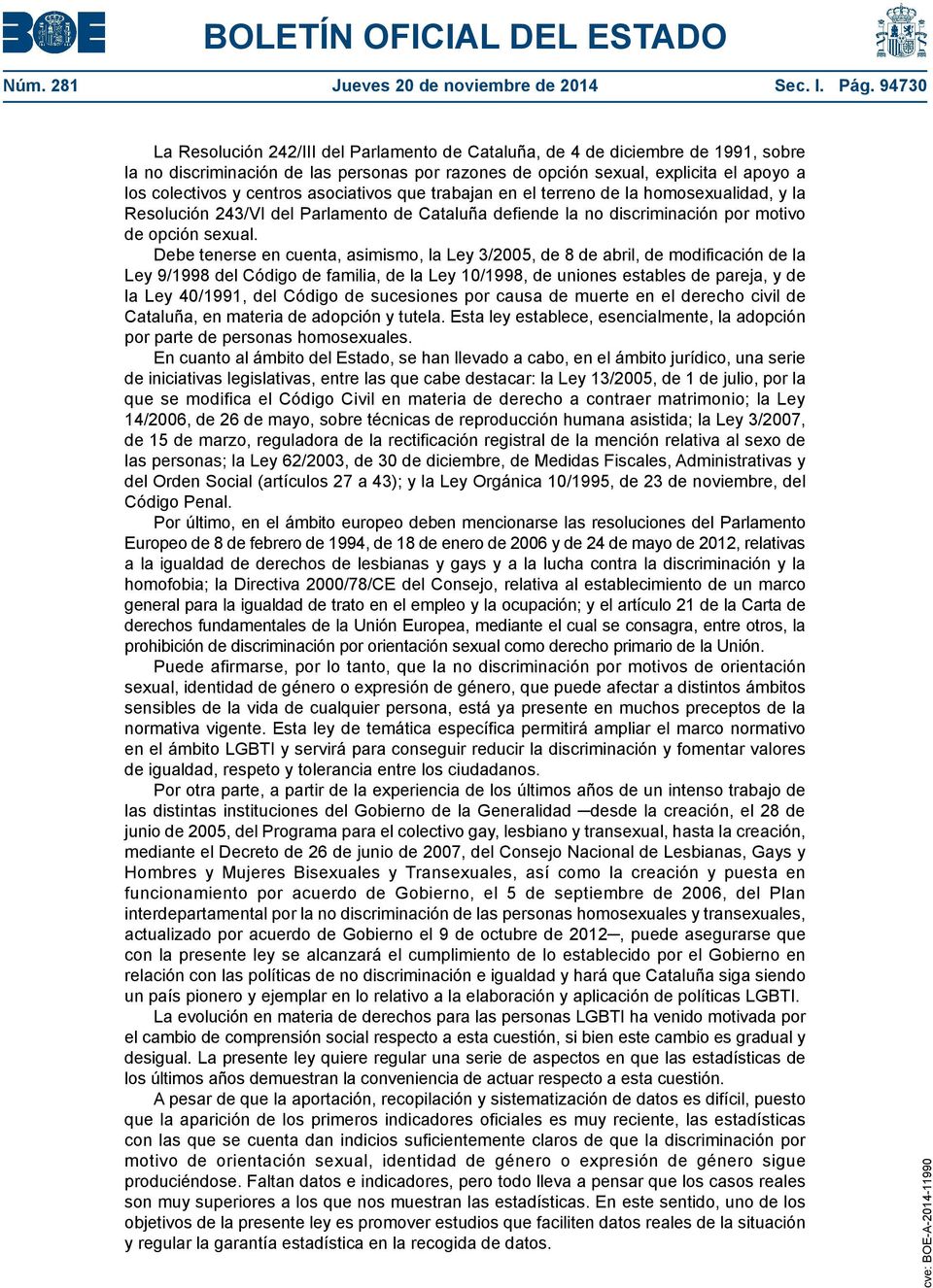 centros asociativos que trabajan en el terreno de la homosexualidad, y la Resolución 243/VI del Parlamento de Cataluña defiende la no discriminación por motivo de opción sexual.