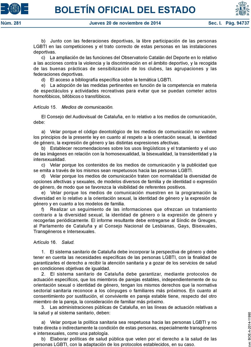 c) La ampliación de las funciones del Observatorio Catalán del Deporte en lo relativo a las acciones contra la violencia y la discriminación en el ámbito deportivo, y la recogida de las buenas