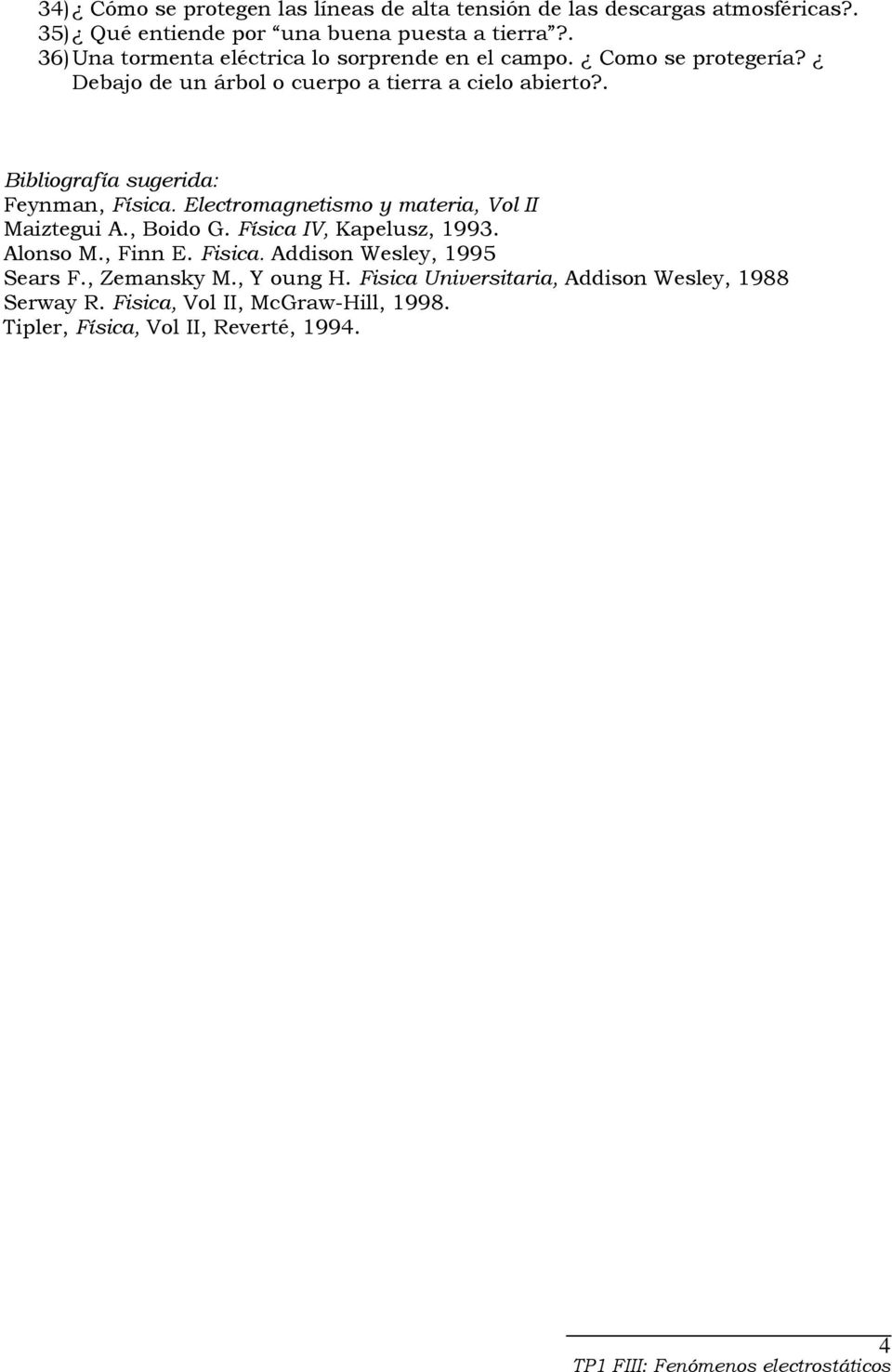 . Bibliografía sugerida: Feynman, Física. Electromagnetismo y materia, Vol II Maiztegui A., Boido G. Física IV, Kapelusz, 1993. Alonso M., Finn E.