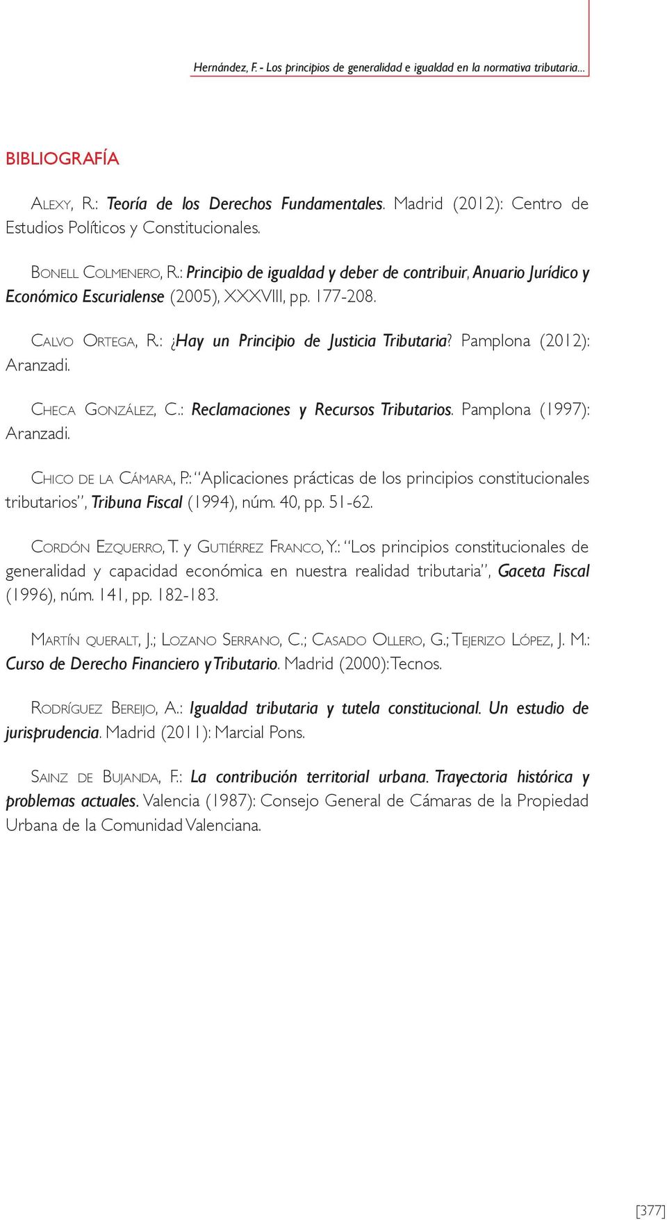 177-208. Calvo Ortega, R.: Hay un Principio de Justicia Tributaria? Pamplona (2012): Aranzadi. Checa González, C.: Reclamaciones y Recursos Tributarios. Pamplona (1997): Aranzadi.