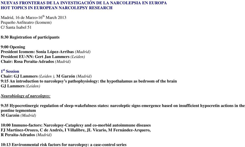 (Leiden ), M Garzón (Madrid) 9:15 An introduction to narcolepsy s pathophysiology: the hypothalamus as bedroom of the brain GJ Lammers (Leiden) Neurobiology of narcolepsy: 9:35 Hypocretinergic